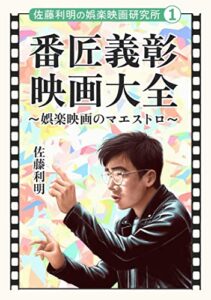 【無料で読める】番匠義彰映画大全: 娯楽映画のマエストロ 佐藤利明の娯楽映画研究所