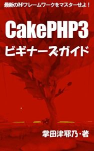 【無料で読める】CakePHP3 ビギナーズガイド: 最新のPHPフレームワークをマスターせよ！ PRIMERシリーズ (libroブックス)