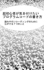【無料で読める】超初心者が気を付けたいプログラムコードの書き方: 読みやすいコーディングのために心がける７つのこと