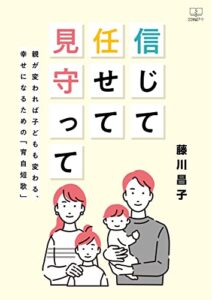 【無料で読める】信じて任せて見守って――親が変われば子どもも変わる、幸せになるための「育自短歌」（２２世紀アート）