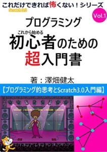 【無料で読める】プログラミングこれから始める初心者のための超入門書(1)【プログラミング的思考とScratch3.0入門】: これだけできれば怖くないシリーズVol.1 これだできれば怖くないシリーズ
