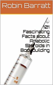 101 Fascinating Facts about Anabolic Steroids in Bodybuilding (English Edition)