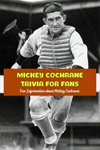 Mickey Cochrane Trivia for Fans: Fun Information about Mickey Cochrane: Mickey Cochrane MLB Trivia (English Edition)