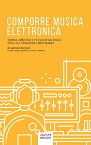 Comporre Musica Elettronica : Teoria, Armonia e Tecniche musicali per il Dj Producer e Beatmaker (Italian Edition)
