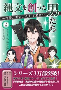 【無料で読める】縄文を創った男たち～信長、秀吉、そして家康～下巻 縄文を創った男たち～信長、秀吉、家康～