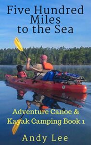 Five Hundred Miles to the Sea: Adventure Canoe and Kayak Camping Book 1 (English Edition)