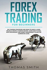 Forex Trading for Beginners: Day Trading Strategies and Ideas to Make a Living Online & create a Passive Income. Learn How to deal with Psychology and … win the currencies game. (English Edition)