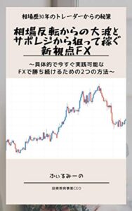 【無料で読める】相場反転からの大波とサポレジから狙って稼ぐ新視点FX: 具体的で今すぐ実践可能なFXで勝ち続けるための2つの方法