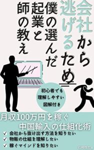 【無料で読める】会社から逃げるため僕の選んだ起業と師の教え: 月収100万円を稼ぐ中国輸入の仕組化術