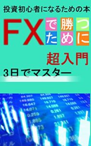 【無料で読める】投資初心者になるための本 FXで勝つために！！: FX超入門