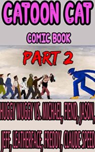 Cartoon Cat comic book: HUGGY WUGGY VS. MICHAEL, FIEND, JASON, JEFF, LEATHERFACE, FREDDY, CLAUDE SPEED – PART 2 (English Edition)