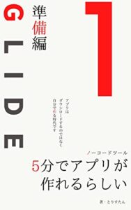 【無料で読める】ノーコードツールGlide完全攻略本: 5分でアプリが 作れちゃう！Part.1 準備編