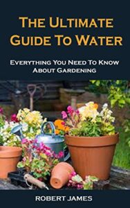 The Ultimate Guide To Water Gardening: Everything You Need To Know About Gardening (English Edition)