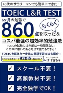 【無料で読める】40代のサラリーマンでも簡単にできた！TOEIC L&R TEST 6ヶ月の勉強で860点を取ったらくらく＆コスパ最強の超効率的勉強法: さらに続けて920点も取れた！スクール不要！高額教材不要！完全独学でOK！