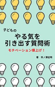 【無料で読める】子どものやる気を引き出す質問術: 認知科学に裏付けされた 科学的な問いで モチベーションを爆上げ する方法！
