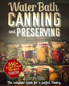 Water Bath Canning & Preserving Cookbook for Beginners: The complete Guide for a perfect Pantry. Over 350 Easy and Cheap Recipes, from Pressure Canning … and 50 Meals in a Jar. (English Edition)