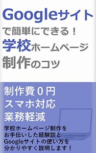 【無料で読める】Googleサイトで簡単にできる！学校ホームページ制作のコツ: 制作費0円、スマホ対応、業務軽減