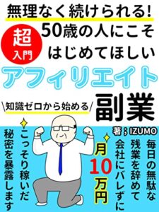 【超入門】50歳の人にこそ始めてほしい！アフィリエイト副業: 社畜サラリーマンが毎日の無駄な残業を辞めて会社にバレずに稼いだ秘密【確定申告】【ブログ】【お金】