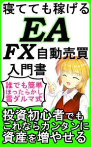 【無料で読める】寝てても稼げるEA FX自動売買: 誰でも簡単 ほったらかし 雪ダルマ式 投資初心者でもこれならカンタンに資産を増やせる EAで稼ぐFX あなたも知らないままだと損してる！
