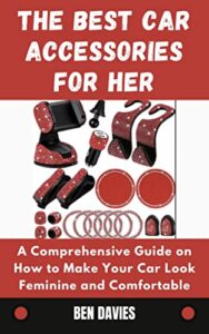 The Best Car Accessories for Her: A Comprehensive Guide on How to Make Your Car Look Feminine and Comfortable (English Edition)