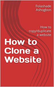 How to Clone a Website : How to copy/duplicate a website (web designing) (English Edition)