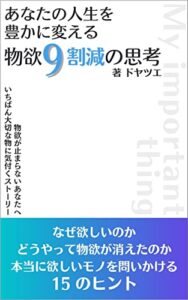 【無料で読める】あなたの人生を豊かに変える 物欲９割減の思考: なぜ欲しいのか・どうやって物欲が消えたのか・本当に欲しいモノを問いかける１５のヒント あなたの心を満たすモノ・コト