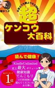 【無料で読める】超健康大百科: お金よりも愛よりも大切なモノKindleUnlimited史上最大ボリューム健康知識てんこもり1日3回食後に読んでくださいねお大事に