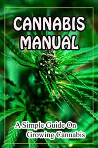 Cannabis Manual: A Simple Guide On Growing Cannabis (English Edition)