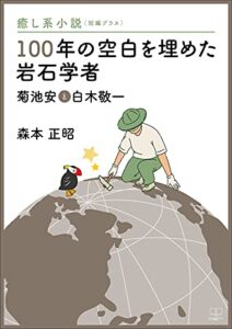【無料で読める】癒し系小説（短編プラス）『１００年の空白を埋めた岩石学者：菊池安と白木敬一』（２２世紀アート）