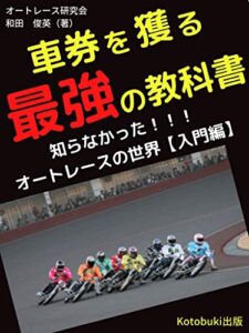 【無料で読める】【オートレース】車券を獲る最強の教科書: 知らなかった！オートレースの世界【入門編】 (Kotobuki出版)