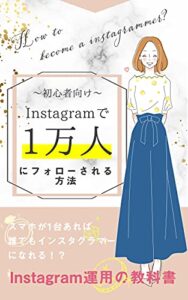 【無料で読める】初心者向けInstagramで１万人にフォローされる方法: スマホが１台あれば…！誰でもインスタグラマーになれる！？