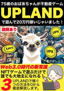 【無料で読める】【Web3.0】75歳のおばあちゃんが不動産ゲームのUPLANDで遊んで20万円も稼いじゃいました！【NFT・メタバースの入門】: UPLANDで稼ぐ3つの方法を0から徹底解説！