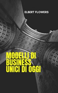 MODELLI DI BUSINESS UNICI DI OGGI (Italian Edition)