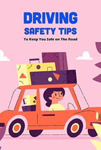 Driving Safety Tips: To Keep You Safe on The Road (English Edition)