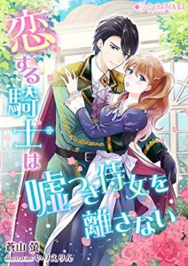 【無料で読める】恋する騎士は嘘つき侍女を離さない (ミーティアノベルス)