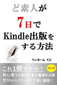 【無料で読める】ど素人が7日でKindle出版をする方法: これ1冊で十分！初心者でも無料で電子書籍を出版ゼロからステップで丁寧に解説！