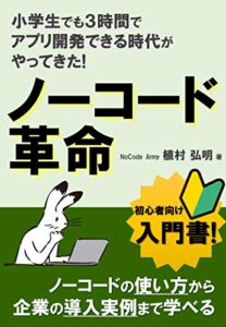 【無料で読める】ノーコード革命: 小学生でも３時間でアプリ開発できる時代がやってきた!