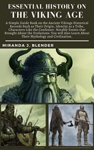 ESSENTIAL HISTORY ON THE VIKING AGE: A Simple Guide Book on the Ancient Viking Historical Records Such as Their Origin, Identity as a Tribe, Characters … Events that Brought (English Edition)