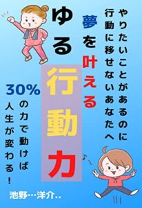 【無料で読める】やりたいことがあるのに行動に移せないあなたへ: 夢を叶える【ゆる行動力】３０％の力で動けば人生が変わる！