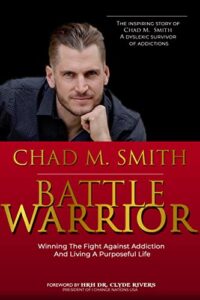BATTLE WARRIOR: Winning the Fight against Addiction and Living a Purposeful Life. …The inspiring story of Chad M. Smith, A dyslexic survivor of addictions (English Edition)