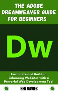 The Adobe Dreamweaver Guide for Beginners : Customize and Build an Enhancing Websites with a Powerful Web Development Tool (English Edition)