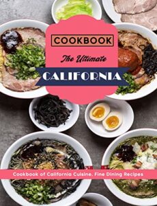 The Ultimate California Cookbook: Cookbook Of California Cuisine, Fine Dining Recipes (English Edition)