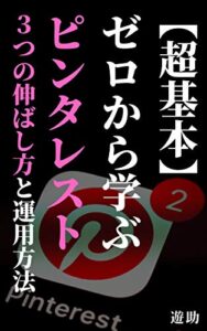 【無料で読める】【超基本】ゼロから学ぶピンタレスト！３つの伸ばし方と運用方法: ピンタレストは簡単で、早く始めれば始めるほど良い