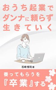【無料で読める】おうち起業でダンナに頼らず生きていく: 『養ってもらう』を卒業する