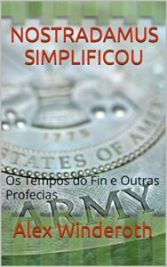 NOSTRADAMUS SIMPLIFICOU: Os Tempos do Fin e Outras Profecias (NOSTRADAMUS SEMPLICE LA FINE DEI TEMPI E LE ALTRE PROFEZIE Livro 4) (Portuguese Edition)
