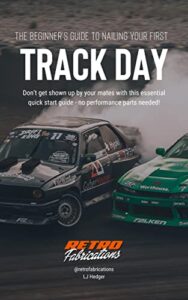The Beginners Guide to Nailing Your First Track Day: Don’t get shown up by your mates with this essential quick start guide – no performance parts needed! (English Edition)