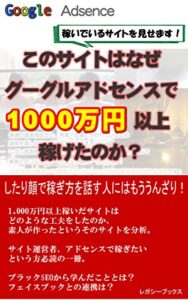 【無料で読める】このサイトはなぜグーグルアドセンスで１０００万円以上稼げたのか？: 1000万円以上稼いでいるサイトの管理人がサイトをオープンにして自分なりに分析し、副業あるいは趣味で新しくサイトを作りたいという方のために隠しごと無しで自分のサイトを晒します。 (レガシーブックス)