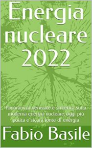 Energia nucleare 2022: Panoramica generale e sintetica sulla moderna energia nucleare, oggi più pulita e sicura fonte di energia (Italian Edition)
