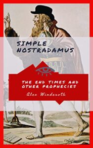 NOSTRADAMUS MADE SIMPLE: The Last Time and the other Prophets (NOSTRADAMUS SEMPLICE LA FINE DEI TEMPI E LE ALTRE PROFEZIE Book 2) (English Edition)