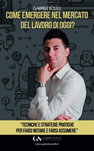 Come emergere nel mercato del lavoro di oggi: Tecniche e strategie pratiche per farsi notare e farsi assumere (Italian Edition)
